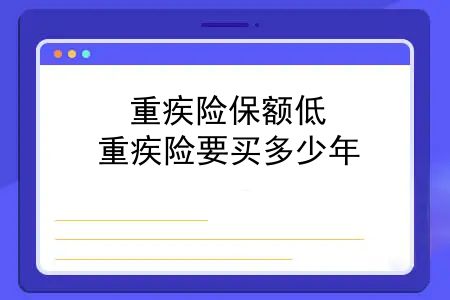 重疾险保额低，重疾险要买多少年