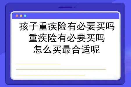 孩子重疾险有必要买吗？重疾险有必要买吗？怎么买最合适呢？