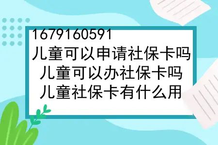 儿童可以申请社保卡吗？儿童可以办社保卡吗？儿童社保卡有什么用？如何办理？一文全解